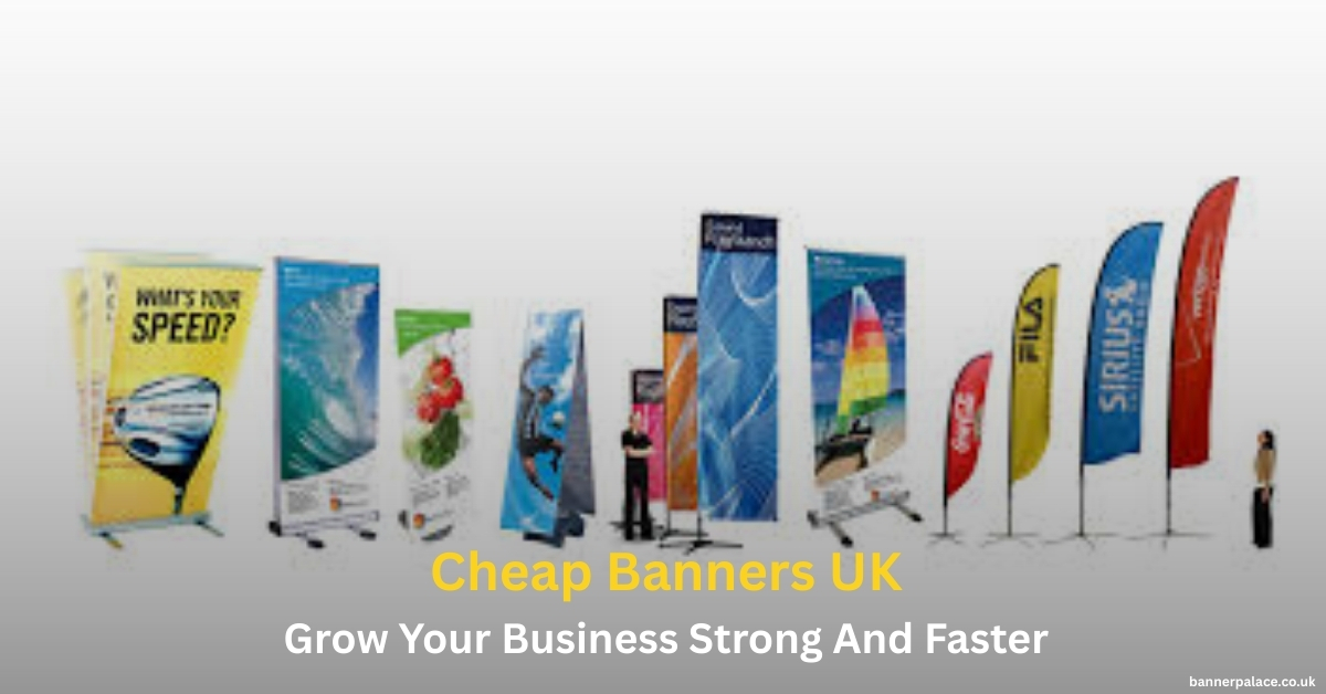 Cheap Banners UK  by Banner Palace Types, Materials, Designs and Benefits Explained